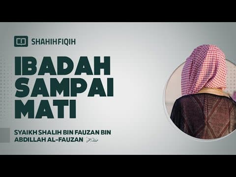 Ibadah Sampai Mati - Syaikh Shalih bin Fauzan bin Abdillah Al-Fauzan #nasehatulama