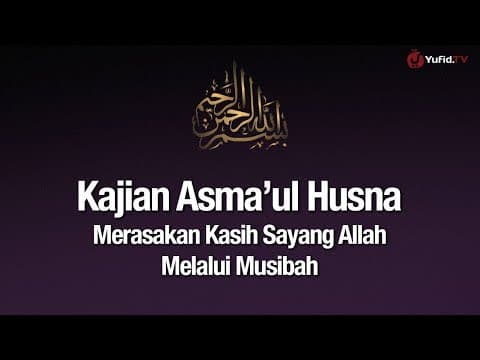 Ngaji Asmaul Husna #14: Merasakan Kasih Sayang Allah Melalui Musibah - Ust Abdullah Zaen, Lc., MA