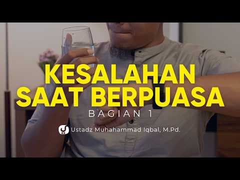 Hati-Hati! Ini Kesalahan Umum Saat Puasa Bagian 1- Ustadz Muhammad Iqbal, M.Pd.