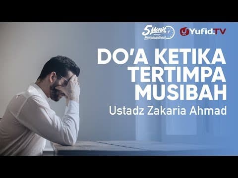 Doa ketika Tertimpa Musibah - Ustadz Zakaria Ahmad - 5 Menit yang Menginspirasi
