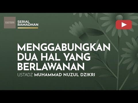 22. MENGGABUNGKAN DUA HAL YANG BERLAWANAN | SERIAL RAMADHAN | Ustadz Muhammad Nuzul Dzikri
