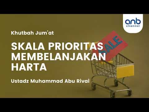 [Khutbah Jum'at] Skala Prioritas Membelanjakan Harta | Ustadz Muhammad Abu Rivai