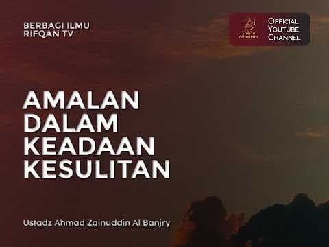 Amalan Dalam Keadaan Kesulitan - Ustaz Ahmad Zainuddin Al Banjary, Lc., M.A.