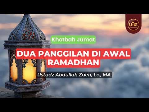 Dua Panggilan Di Awal Ramadhan - Ustadz Abdullah Zaen., Lc., MA.