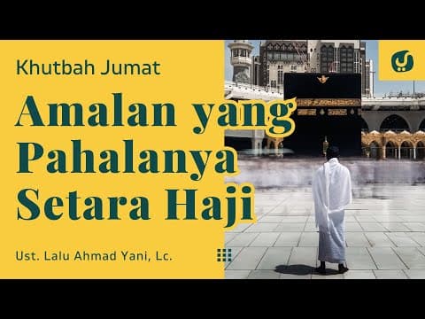 Buat yang Belum Haji, Amalkan Ini! Pahalanya Setara Haji! - Ustadz Lalu ahmad Yani, Lc.