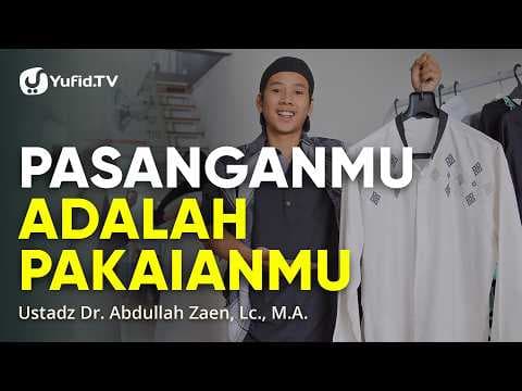 Pasanganmu Adalah Pakaianmu - Ustadz Dr. Abdullah Zaen, Lc., M.A.