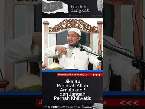 Jangan Pernah Khawatir! Jika itu Perintah Allah, Amalkan Segera - Ustadz Abdullah Husni, Lc