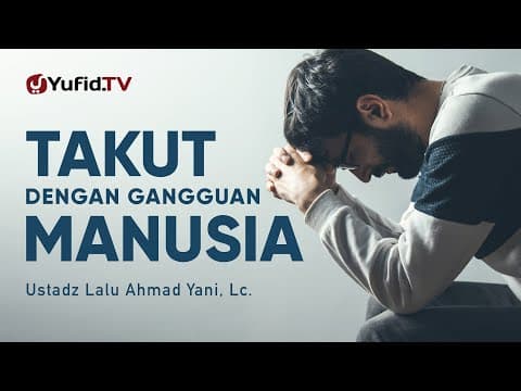Takut dengan Gangguan dari Manusia - Ustadz Lalu Ahmad Yani, Lc.