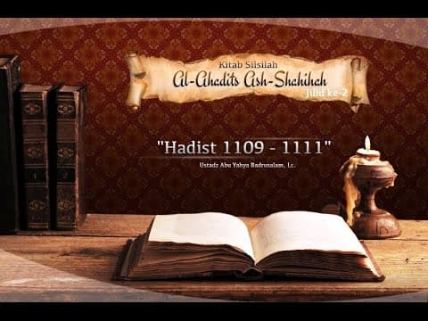Kajian Hadits: Silsilah Al-Ahadits Ash-Shahihah: Hadits 1109-1111 (Ustadz Abu Yahya Badrusalam, Lc.)
