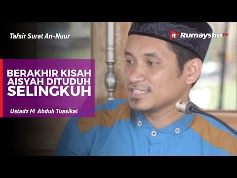 Tafsir Surat An-Nuur #07 : Berakhir kisah Aisyah Dituduh Selingkuh - Ustadz M Abduh Tuasikal