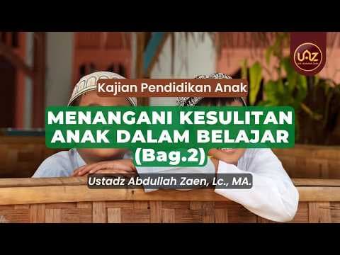 Menangani Kesulitan Anak Dalam Belajar (Bag.2) - Ust. Dr. Abdullah Zaen., Lc., MA.