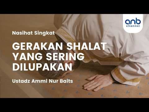 Gerakan Shalat yang Kerap Terlupakan | Ustadz Ammi Nur Baits