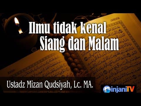 Ustadz Mizan Qudsiah Lc MA -  ILMU TIDAK KENAL SIANG MALAM
