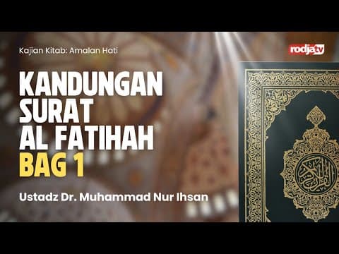 Amalan Hati : Kandungan Surat Al Fatihah bag 1- Ustadz Dr. Muhammad Nur Ihsan