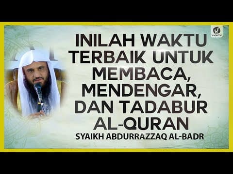 Inilah Waktu Terbaik untuk Membaca, Mendengar, dan Tadabur Alquran - Syaikh Abdurrazzaq al-Badr