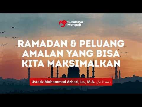Ramadan&Peluang Amalan yang Bisa Kita Maksimalkan - Ust.Muhammad Azhari,Lc.,M.A