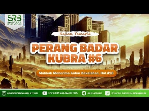 Sirah Nabawiyah Perang Badar Kubra #6 - Ustadz DR Syafiq Riza Basalamah MA