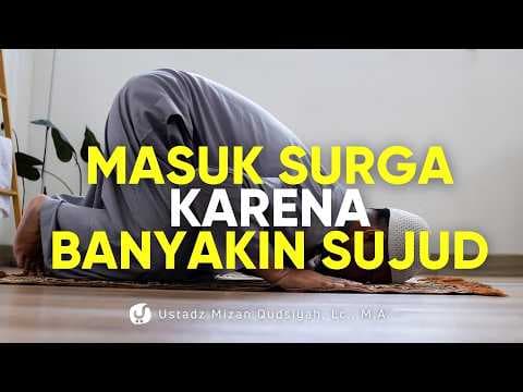 Banyakin Sujud Bisa Menjadi Sebab Masuk Surga? Sudahkah Kita Membiasakannya? -Ust. Mizan Qudsiyah