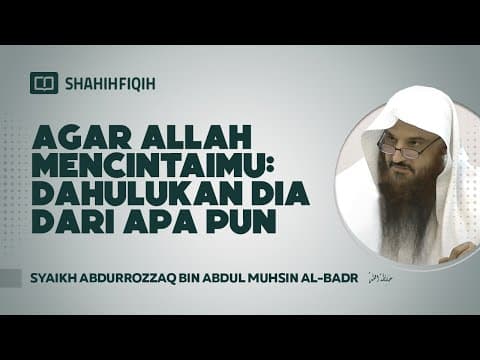 Agar Allah Mencintaimu : Dahulukan Dia Dari Apa Pun! - Syaikh Abdurrozzaq bin Abdul Muhsin Al-Badr