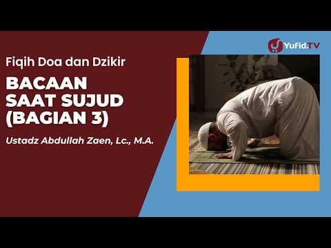 Doa Saat Sujud (Bagian 3) - Ustadz Abdullah Zaen, Lc., M.A.