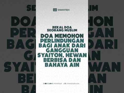 Doa Memohon Perlindungan Bagi Anak Dari Gangguan Syaithon, Hewan Berbisa dan Bahaya Ain #shahihfiqih