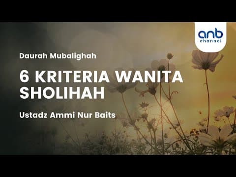 6 Kriteria Wanita Sholihah | Ustadz Ammi Nur Baits