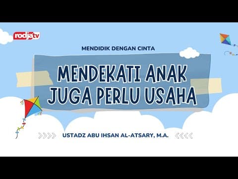 Mendidik dengan Cinta Mendekati Anak perlu Usaha - Ustadz Abu Ihsan Al-Atsary, M.A.