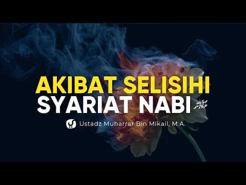 Apa Akibatnya Jika Kita Menyelisihi Sunnah Nabi? - Ustadz Muharrar bin Mikail, M.A.