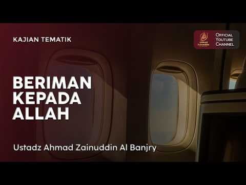 Kajian Tematik | Beriman Kepada Allah - Ustaz Ahmad Zainuddin Al Banjary