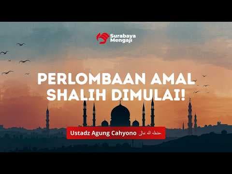 Perlombaan Amal Shalih Dimulai! - Ustadz Agung Cahyono