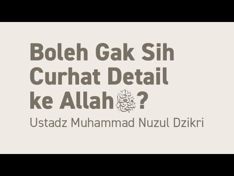Boleh Gak Sih Curhat Detail ke Allah ﷻ  ? | Ustadz Muhammad Nuzul Dzikri -Hafizhahumullah-