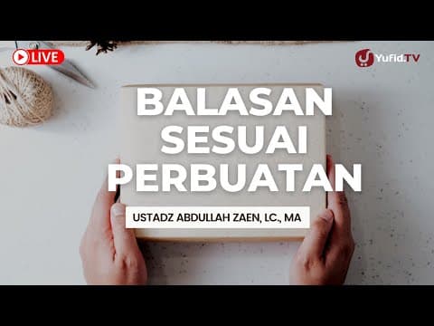 Balasan Sesuai Perbuatan - Ustadz Abdullah Zaen, Lc., MA