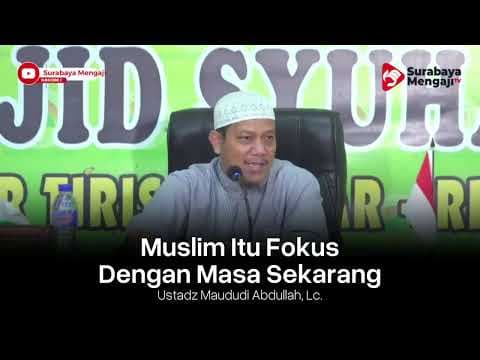Muslim Itu Fokus Dengan Masa Sekarang  - Ustadz Maududi Abdullah, Lc. حفظه الله