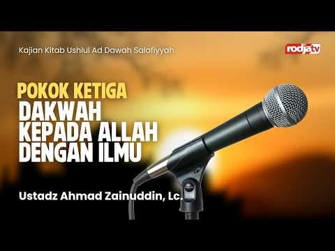 Ushul Dakwah Salafiyah: Pokok Ketiga, Dakwah kepada Allah dengan Ilmu - Ustadz Ahmad Zainuddin, Lc.