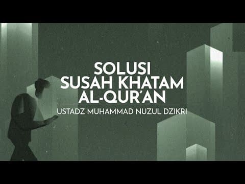 SOLUSI SUSAH KHATAM AL-QUR’AN | Ustadz Muhammad Nuzul Dzikri -Hafizhahumullah-