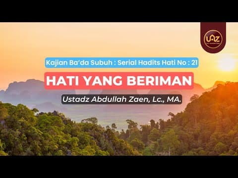 Hati Yang Beriman - Ustadz Abdullah Zaen., Lc., MA.