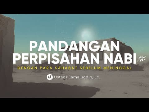 Pandangan & Pesan Terakhir Nabi kepada Para Sahabat Sebelum Meninggal Dunia - Ustadz Jamaludin, Lc.