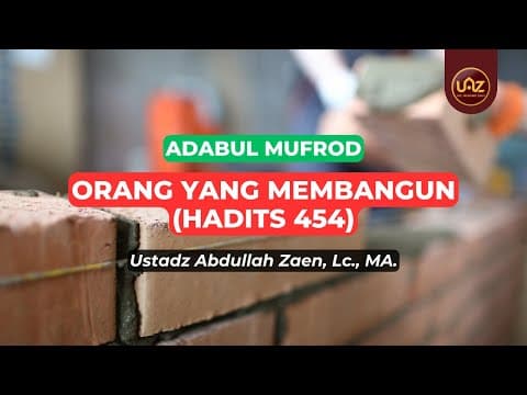 Orang Yang Membangun (Hadits 454) - Ustadz Abdullah Zaen., Lc., MA.