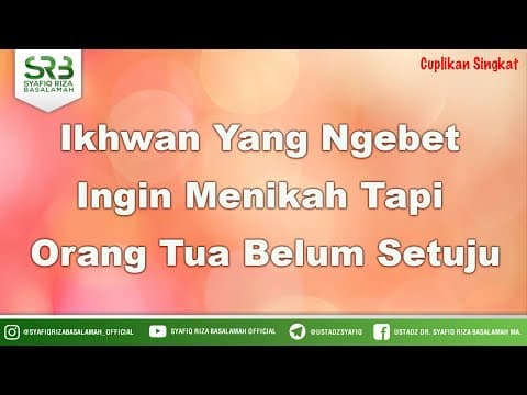 Ikhwan Yang Ngebet  Ingin Menikah Tapi  Orang Tua Belum Setuju - Ustadz Dr Syafiq Riza Basalamah MA