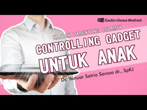 Controlling Gadget Untuk Anak-anak - KAJIAN PARENTING SDITQ BAKKAH MARTAPURA 2023 - Dokter Sp.KJ