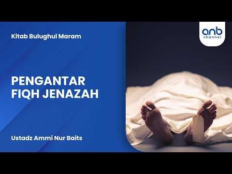 Pengantar Fiqh Jenazah | Ustadz Ammi Nur Baits