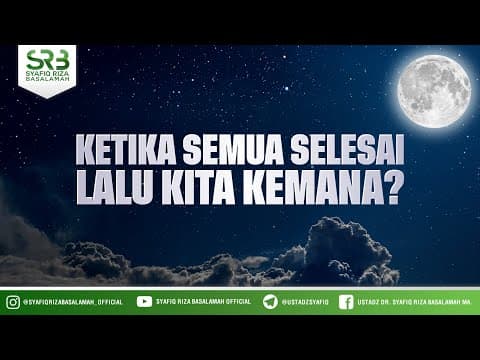 Ketika Semua Selesai, Lalu Kita Kemana ? - Ustadz Dr Syafiq Riza Basalamah, M.A