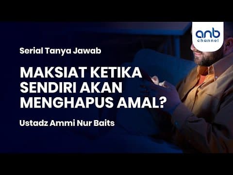 Maksiat Ketika Sendiri Akan Menghapus Amal? | Ustadz Ammi Nur Baits