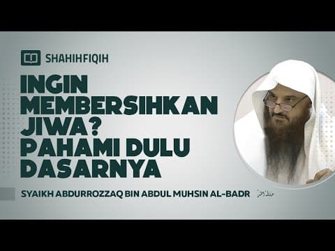 Ingin Membersihkan Jiwa? Pahami Dulu Dasarnya - Syaikh Abdurrozzaq Al-Badr #nasehatulama