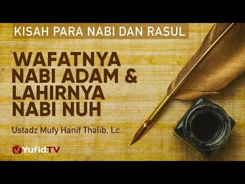 Wafatnya Nabi Adam dan Lahirnya Nabi Nuh - Ustadz Mufy Hanif Thalib, Lc.