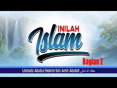 INILAH ISLAM Bagian 2 | UST. ABDUL HAKIM BIN AMIR ABDAT حفظه الله تعالى