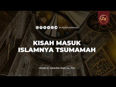KISAH MASUK ISLAMNYA TSUMAMAH - Ustadz Abdullah Zaen., Lc., MA.