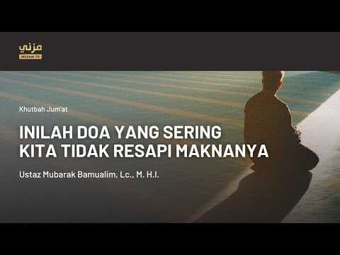 DOA YANG SERING KITA TIDAK RESAPI MAKNANYA| Ustadz Mubarok Bamualim, Lc., M.H.I. | Khutbah Jum'at
