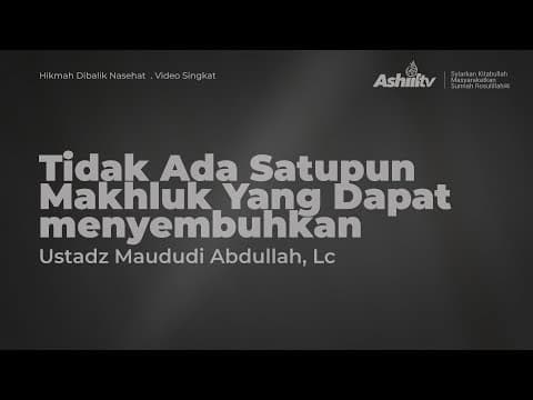 TIDAK ADA SATUPUN MAKHLUK YANG DAPAT MENYEMBUHKAN - Ustadz Maududi Abdullah, Lc