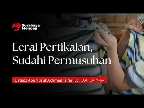 Lerai Pertikaian, Sudahi Permusuhan - Ustadz Abu Yusuf Akhmad Ja'far, Lc., B.A.